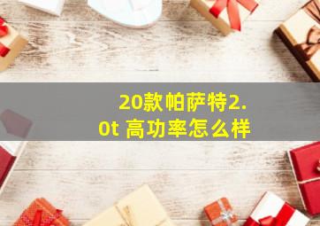 20款帕萨特2.0t 高功率怎么样